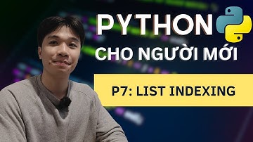 TỰ HỌC PYTHON CƠ BẢN CHO NGƯỜI MỚI BẮT ĐẦU - Phần 7: List Indexing