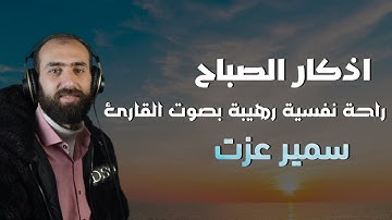 اذكار الصباح | راحة نفسية رهيبة بصوت القارئ سمير عزت