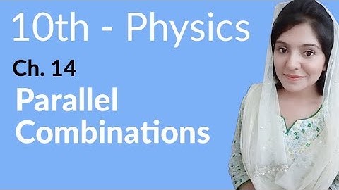 10th Class Physics Chapter 14 - Parallel Combination - Physics Class 10 Chapter 5
