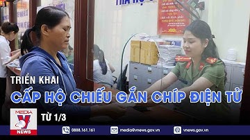Từ 1/3 triển khai cấp Hộ chiếu gắn chíp điện tử - VNEWS