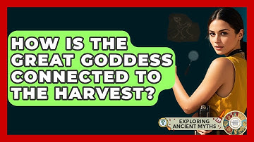 How Is The Great Goddess Connected To The Harvest? - Exploring Ancient Myths