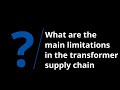 What are the 4 main limitations in the transformer supply chain?