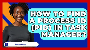 How To Find A Process ID (PID) In Task Manager? - Be App Savvy