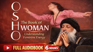 OSHO — The Book of Woman FULL Audiobook | Understanding Feminine Energy | 6 Hours Deep Wisdom