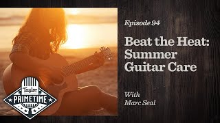 New Guitars &amp; Summer Guitar Care | Taylor Primetime Episode 94