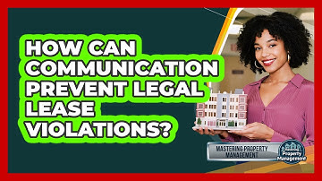 How Can Communication Prevent Legal Lease Violations? - Mastering Property Management