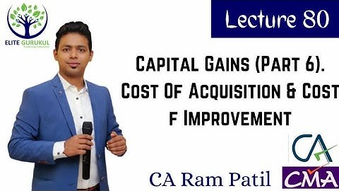 Lecture  80 : Capital Gains (Part 6) Cost Of Acquisition &  Cost Of Improvement
