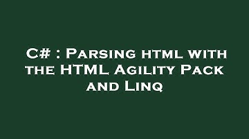 C# : Parsing html with the HTML Agility Pack and Linq
