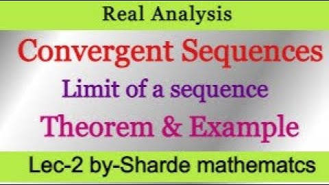 Convergent of Sequence in Real Analysis | Limit of a Sequence | Theorems and Examples |