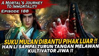 SUKU MULAN DIBANTU PIHAK LUAR!!, HAN LI TURUN TANGAN!  | A MORTAL'S JOURNEY TO IMMORTALITY EPS 188