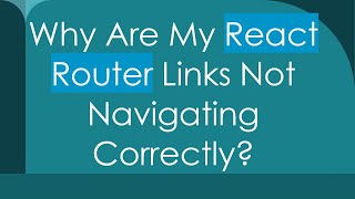 Why Are My React Router Links Not Navigating Correctly?