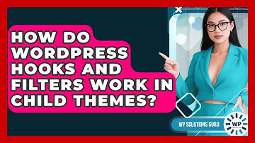 How Do WordPress Hooks And Filters Work In Child Themes? - WP Solutions Guru