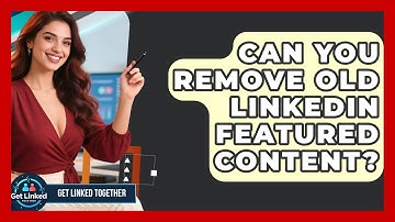Can You Remove Old LinkedIn Featured Content? - Get Linked Together