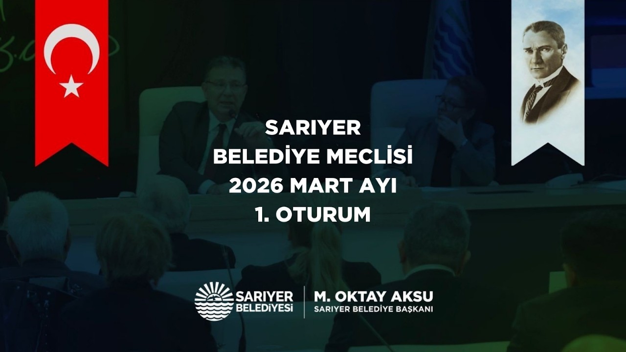 SARIYER BELEDİYE MECLİSİ MART AYI 1. OTURUMU