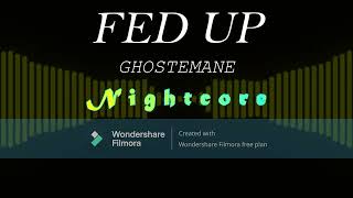 FED UP - GHOSTEMANE (Nightcore)