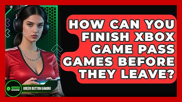 How Can You Finish Xbox Game Pass Games Before They Leave? - Green Button Gaming