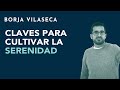 Claves para cultivar la serenidad | Borja Vilaseca