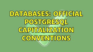 Databases: Official PostgreSQL Capitalization conventions (2 Solutions!!)