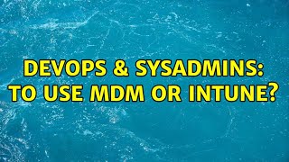 Famous DevOps & SysAdmins: To use MDM or Intune? Wealth