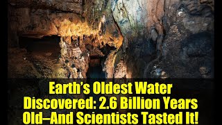 Earth’s Oldest Water Discovered: 2.6 Billion Years Old—And Scientists Tasted It!
