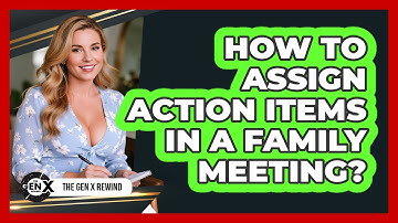 How To Assign Action Items In A Family Meeting?
