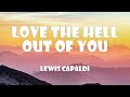 Lewis capaldi  love the hell out of you lyrics