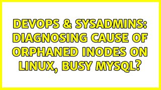 DevOps & SysAdmins: Diagnosing cause of orphaned inodes on Linux, busy MySQL? (2 Solutions!!)