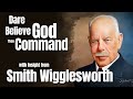 Smith wigglesworth his insight into dare believe god and then command