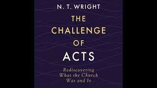 Challenge of Acts: Rediscovering What the Church Was and Is - N. T. Wright