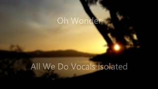 Oh Wonder- All We Do vocals isolated