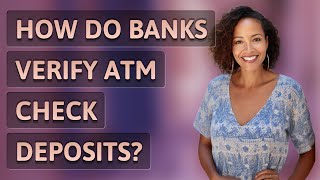 How do banks verify ATM check deposits?