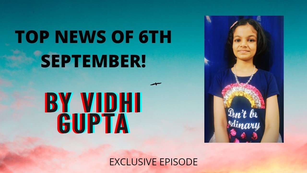 TOP NEWS OF 6TH SEPTEMBER BY VIDHI GUPTA! (Exclusive Episode) - YouTube