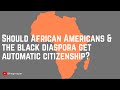 Should African Americans and the Diaspora Get Automatic Citizenship in Ghana?