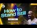 How to stand still part 2  pastor elvis agyemang