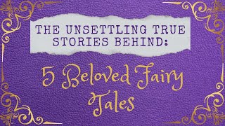 The Unsettling True Stories Behind: 5 Beloved Fairy Tales