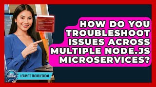 How Do You Troubleshoot Issues Across Multiple Node.js Microservices? - Learn To Troubleshoot