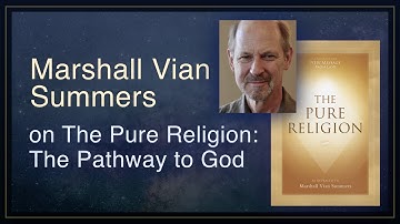 Marshall Vian Summers on The Pure Religion: The Pathway to God