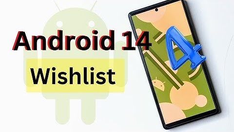 Android 14 Wishlist: The Top Features We Wish To Have