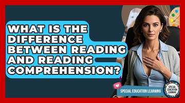 What Is The Difference Between Reading And Reading Comprehension? - Special Education Learning