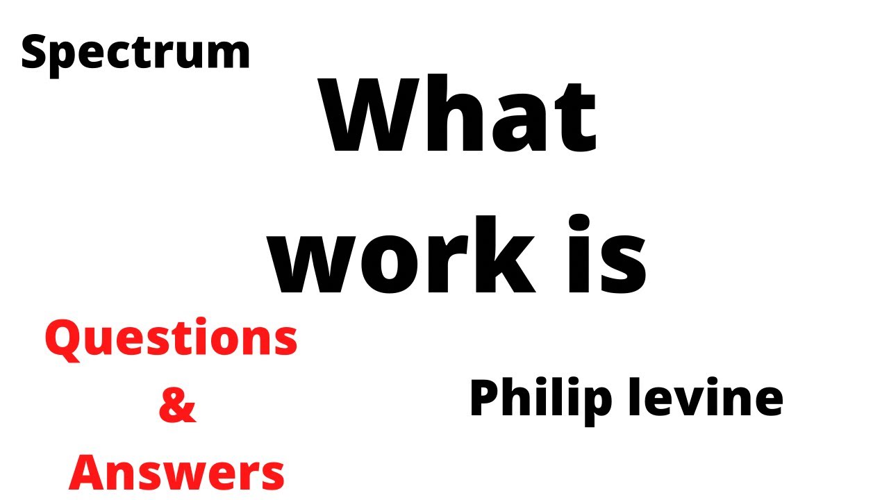 What Work Is By Philip Levine Spectrum Questions Answers Calicut What work is by philip levine spectrum questions answers calicut