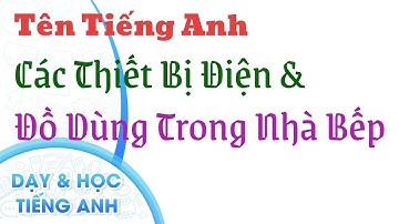 Học Tên các Thiết Bị Điện & Đồ Dùng Nhà Bếp bằng Tiếng Anh.