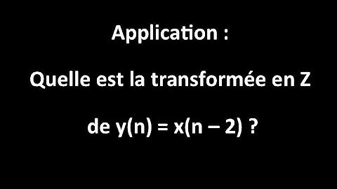 Application : quelle est la formule si on veut la transformée en Z de x(n - 2)?