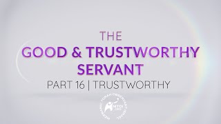 The Good & Trustworthy Servant | Part 16 | Trustworthy