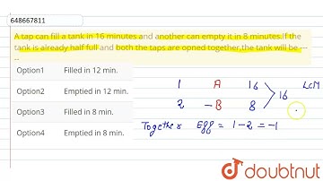 A tap can fill a tank in 16 minutes and another can empty it in 8 minutes.If the tank is already...