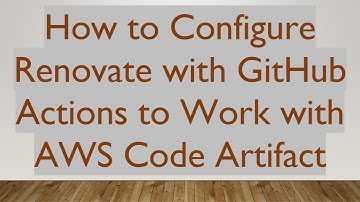 How to Configure Renovate with GitHub Actions to Work with AWS Code Artifact