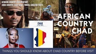 AFRICAN COUNTRY CHAD || THINGS YOU SHOULD KNOW ABOUT CHAD                 COUNTRY BEFORE VISIT ||