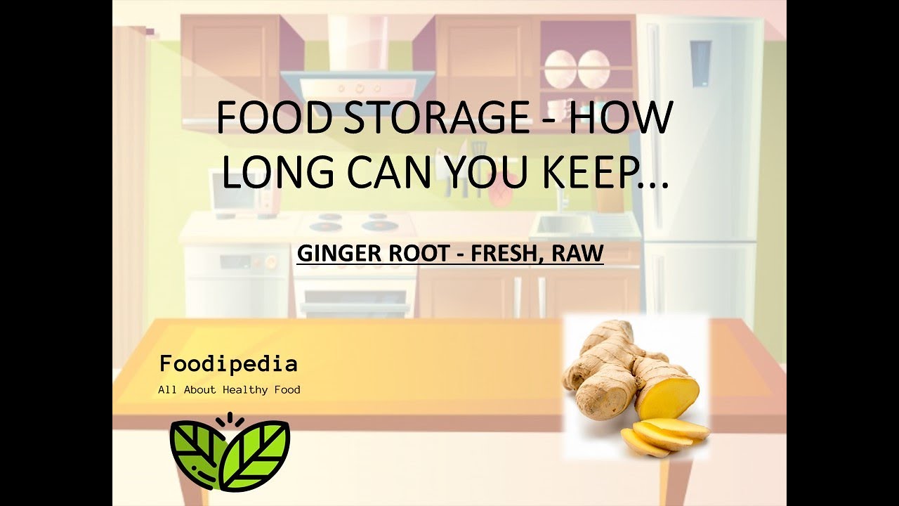 GINGER ROOT - FRESH, RAW , FOOD STORAGE - HOW LONG CAN YOU KEEP.