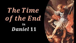 The Time of the End | Daniel 11 | Part 24