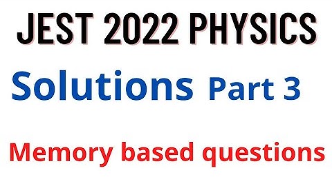 JEST 2022 PHYSICS SOLUTIONS | Memory based questions | JEST 2022