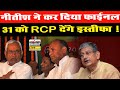बड़ी खबर , Nitish ने कर दिया फाईनल ,31 को RCP देंगे इस्तीफा !